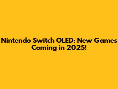 Nintendo Switch OLED: New Games Coming in 2025!