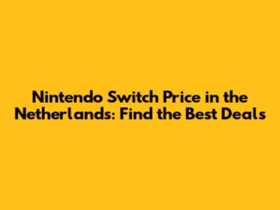 Nintendo Switch Price in the Netherlands: Find the Best Deals