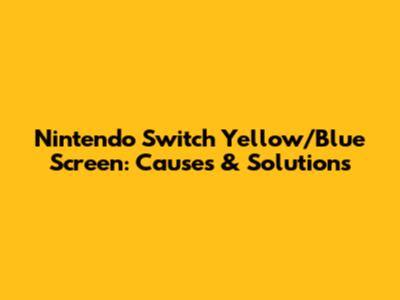 Nintendo Switch Yellow/Blue Screen: Causes & Solutions