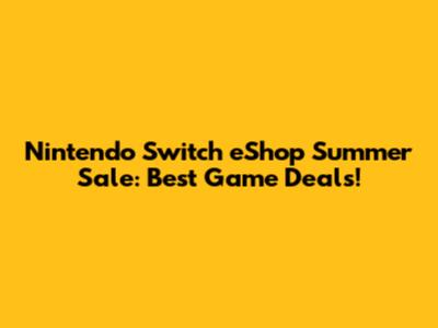 Nintendo Switch eShop Summer Sale: Best Game Deals!