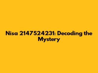 Nisa 2147524231: Decoding the Mystery