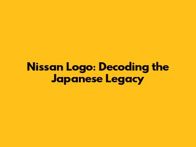 Nissan Logo: Decoding the Japanese Legacy