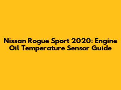 Nissan Rogue Sport 2020: Engine Oil Temperature Sensor Guide