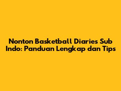 Nonton Basketball Diaries Sub Indo: Panduan Lengkap dan Tips