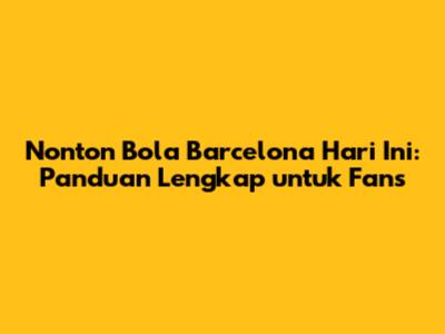 Nonton Bola Barcelona Hari Ini: Panduan Lengkap untuk Fans