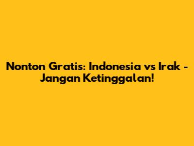 Nonton Gratis: Indonesia vs Irak - Jangan Ketinggalan!