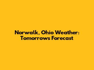 Norwalk, Ohio Weather: Tomorrow's Forecast