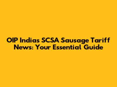 OIP India's SCSA Sausage Tariff News: Your Essential Guide