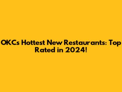 OKC's Hottest New Restaurants: Top Rated in 2024!