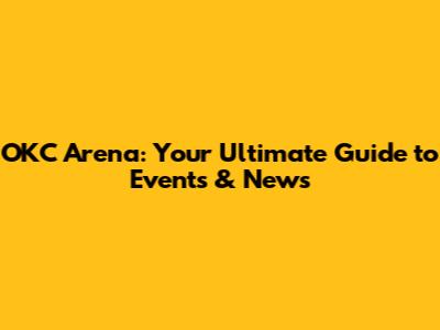 OKC Arena: Your Ultimate Guide to Events & News