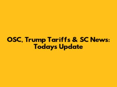 OSC, Trump Tariffs & SC News: Today's Update