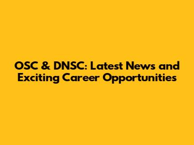 OSC & DNSC: Latest News and Exciting Career Opportunities
