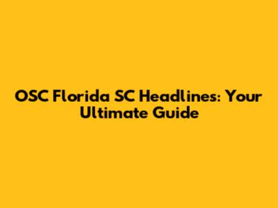 OSC Florida SC Headlines: Your Ultimate Guide