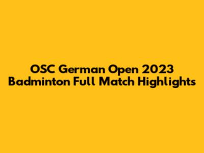 OSC German Open 2023 Badminton Full Match Highlights