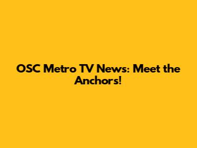 OSC Metro TV News: Meet the Anchors!