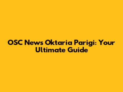 OSC News Oktaria Parigi: Your Ultimate Guide