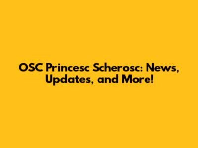 OSC Princesc Scherosc: News, Updates, and More!