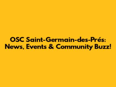 OSC Saint-Germain-des-Prés: News, Events & Community Buzz!
