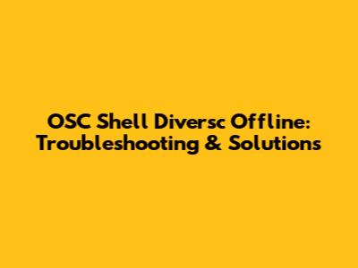 OSC Shell Diversc Offline: Troubleshooting & Solutions