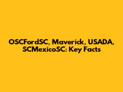 OSCFordSC, Maverick, USADA, SCMexicoSC: Key Facts