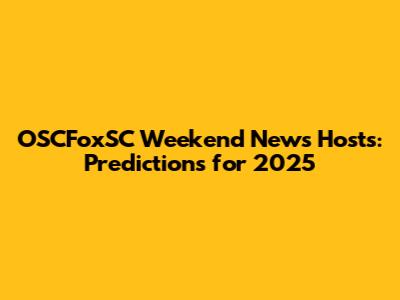 OSCFoxSC Weekend News Hosts: Predictions for 2025