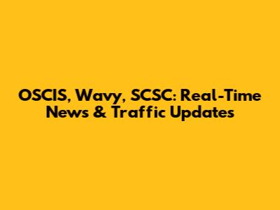 OSCIS, Wavy, SCSC: Real-Time News & Traffic Updates