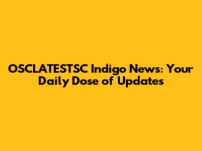 OSCLATESTSC Indigo News: Your Daily Dose of Updates