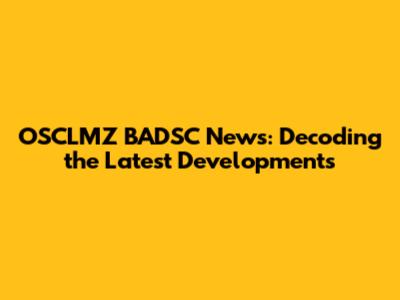 OSCLMZ BADSC News: Decoding the Latest Developments