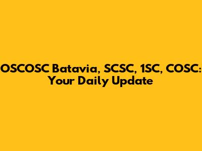 OSCOSC Batavia, SCSC, 1SC, COSC: Your Daily Update