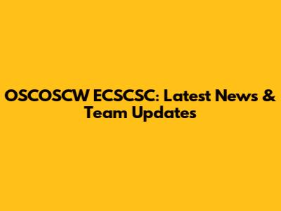 OSCOSCW ECSCSC: Latest News & Team Updates