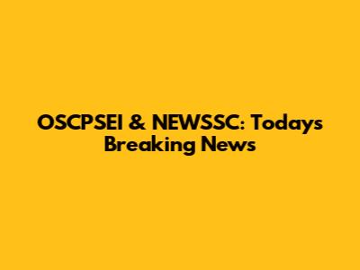 OSCPSEI & NEWSSC: Today's Breaking News