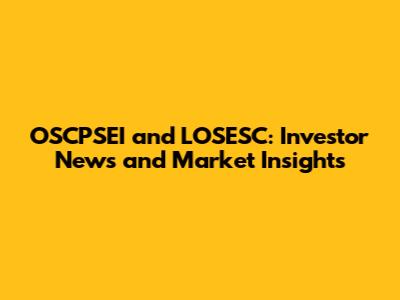 OSCPSEI and LOSESC: Investor News and Market Insights