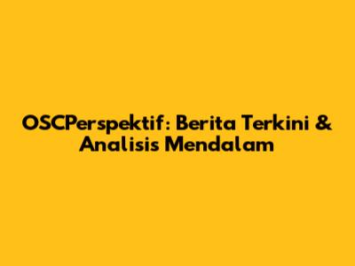 OSCPerspektif: Berita Terkini & Analisis Mendalam