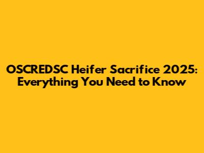 OSCREDSC Heifer Sacrifice 2025: Everything You Need to Know