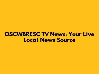 OSCWBRESC TV News: Your Live Local News Source
