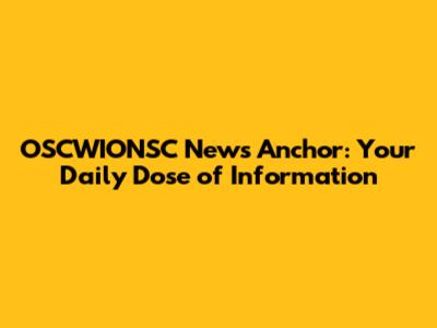OSCWIONSC News Anchor: Your Daily Dose of Information