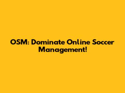 OSM: Dominate Online Soccer Management!