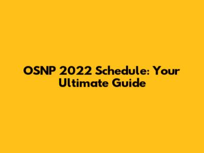OSNP 2022 Schedule: Your Ultimate Guide