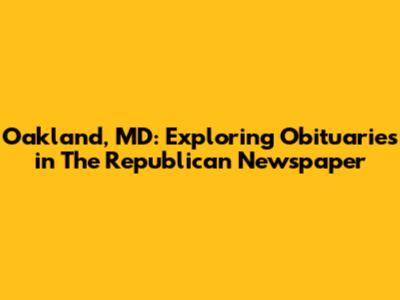 Oakland, MD: Exploring Obituaries in The Republican Newspaper