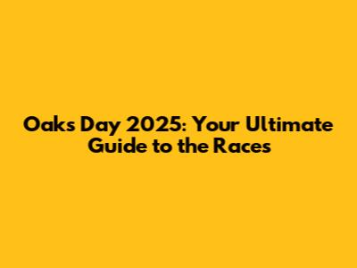Oaks Day 2025: Your Ultimate Guide to the Races