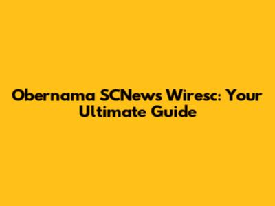 Obernama SCNews Wiresc: Your Ultimate Guide