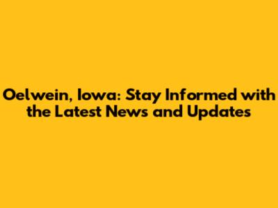 Oelwein, Iowa: Stay Informed with the Latest News and Updates