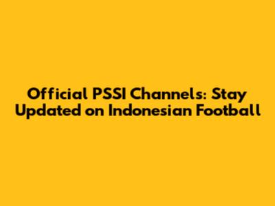 Official PSSI Channels: Stay Updated on Indonesian Football