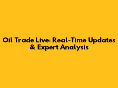 Oil Trade Live: Real-Time Updates & Expert Analysis