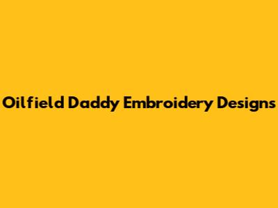 Oilfield Daddy Embroidery Designs