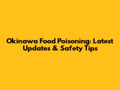 Okinawa Food Poisoning: Latest Updates & Safety Tips