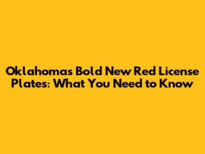 Oklahoma's Bold New Red License Plates: What You Need to Know