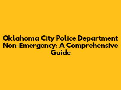 Oklahoma City Police Department Non-Emergency: A Comprehensive Guide