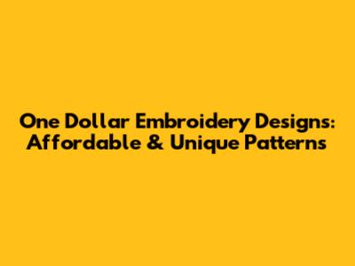 One Dollar Embroidery Designs: Affordable & Unique Patterns