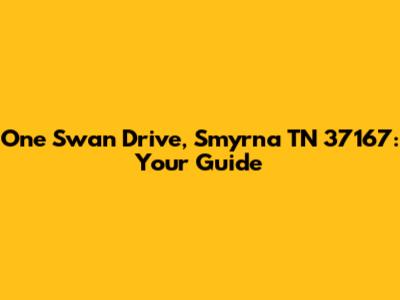 One Swan Drive, Smyrna TN 37167: Your Guide